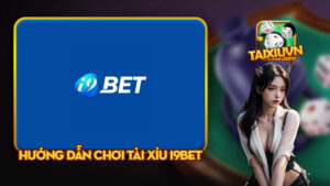 Hướng Dẫn Chơi Tài Xỉu i9bet