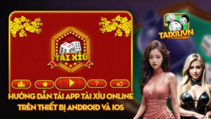 Hướng dẫn tải app tài xỉu online trên thiết bị Android và IOS